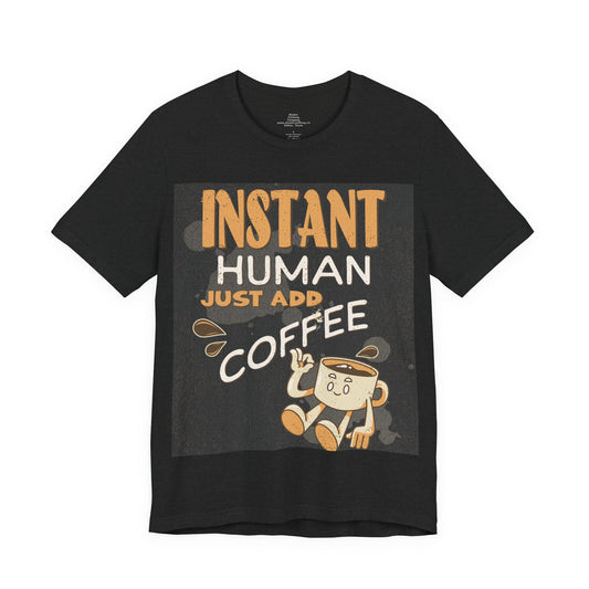 Instant Human Just Add Coffee T-Shirt | Coffee Mug Cartoon Tee