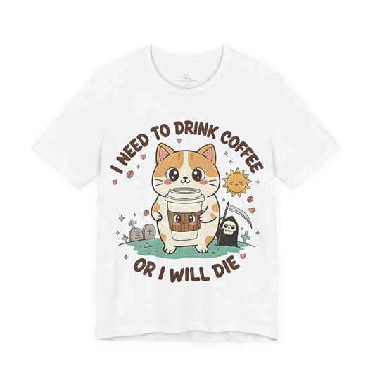 I Need to Drink Coffee or I Will Die - Cute Cat Coffee Lover Tee Shirt