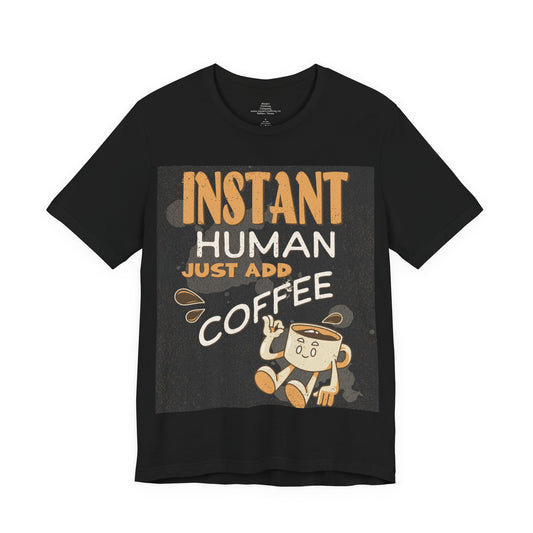 Instant Human Just Add Coffee T-Shirt | Coffee Mug Cartoon Tee